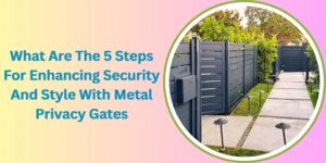 Read more about the article What Are The 5 Steps For Enhancing Security And Style With Metal Privacy Gates