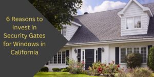 Read more about the article 6 Reasons to Invest in Security Gates for Windows in California