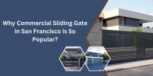 Read more about the article Why Commercial Sliding Gate in San Francisco is So Popular?