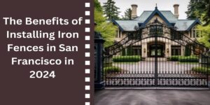 Read more about the article The Benefits of Installing Iron Fences in San Francisco in 2024