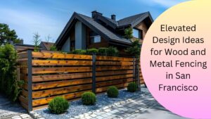Read more about the article Elevated Design Ideas for Wood and Metal Fencing in San Francisco